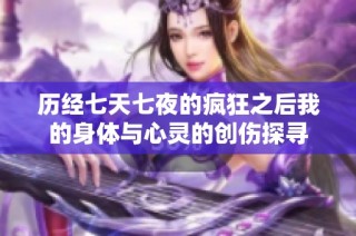 历经七天七夜的疯狂之后我的身体与心灵的创伤探寻