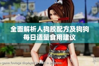 全面解析人狗胶配方及狗狗每日适量食用建议