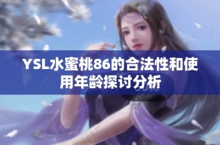YSL水蜜桃86的合法性和使用年龄探讨分析