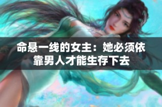 命悬一线的女主：她必须依靠男人才能生存下去