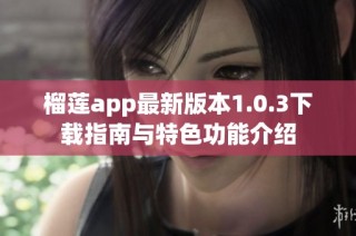 榴莲app最新版本1.0.3下载指南与特色功能介绍