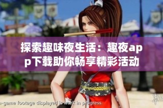 探索趣味夜生活：趣夜app下载助你畅享精彩活动