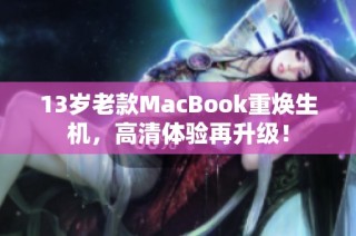 13岁老款MacBook重焕生机，高清体验再升级！