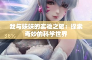 我与妹妹的实验之旅：探索奇妙的科学世界