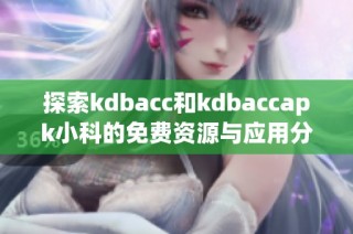 探索kdbacc和kdbaccapk小科的免费资源与应用分享