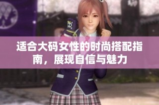 适合大码女性的时尚搭配指南，展现自信与魅力