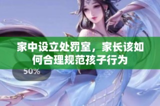 家中设立处罚室，家长该如何合理规范孩子行为