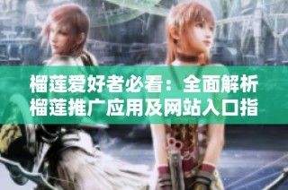 榴莲爱好者必看：全面解析榴莲推广应用及网站入口指南