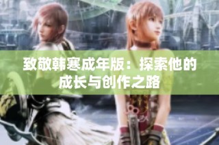 致敬韩寒成年版：探索他的成长与创作之路