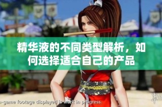精华液的不同类型解析，如何选择适合自己的产品