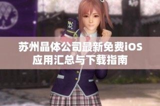 苏州晶体公司最新免费iOS应用汇总与下载指南