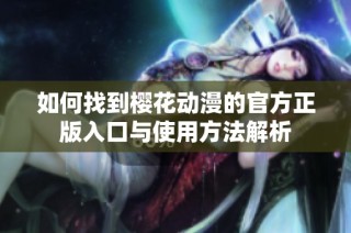 如何找到樱花动漫的官方正版入口与使用方法解析