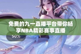 免费的九一直播平台带你畅享NBA精彩赛事直播