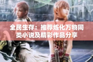 全民生存：推荐炼化万物同类小说及精彩作品分享