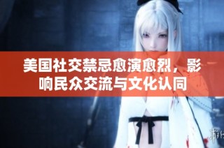 美国社交禁忌愈演愈烈，影响民众交流与文化认同