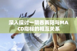 深入探讨一阴吞两阳与MACD指标的相互关系
