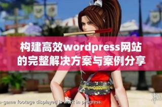 构建高效wordpress网站的完整解决方案与案例分享