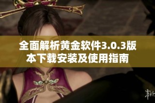全面解析黄金软件3.0.3版本下载安装及使用指南