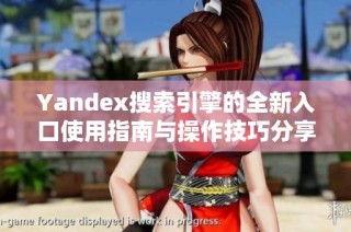 Yandex搜索引擎的全新入口使用指南与操作技巧分享