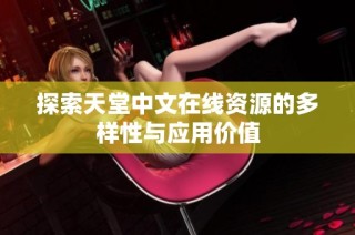 探索天堂中文在线资源的多样性与应用价值