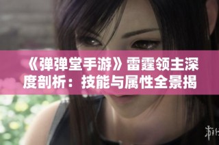 《弹弹堂手游》雷霆领主深度剖析：技能与属性全景揭秘