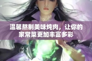 温馨熬制美味炖肉，让你的家常菜更加丰富多彩