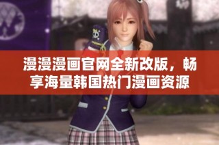 漫漫漫画官网全新改版，畅享海量韩国热门漫画资源