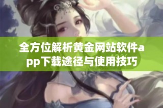 全方位解析黄金网站软件app下载途径与使用技巧