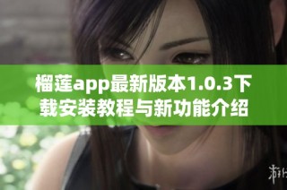榴莲app最新版本1.0.3下载安装教程与新功能介绍