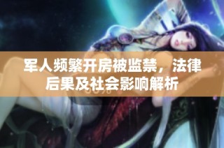 军人频繁开房被监禁，法律后果及社会影响解析
