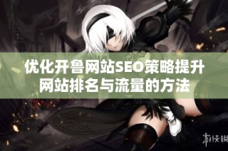 优化开鲁网站SEO策略提升网站排名与流量的方法