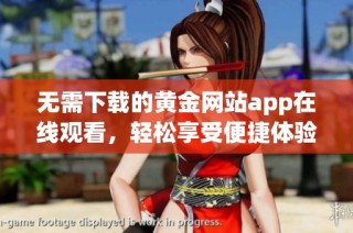 无需下载的黄金网站app在线观看，轻松享受便捷体验