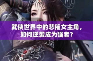 武侠世界中的悲催女主角，如何逆袭成为强者？
