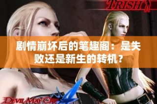 剧情崩坏后的笔趣阁：是失败还是新生的转机？