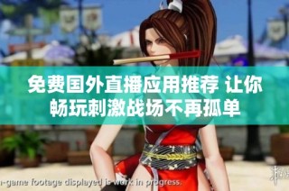 免费国外直播应用推荐 让你畅玩刺激战场不再孤单