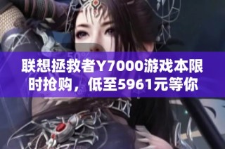 联想拯救者Y7000游戏本限时抢购，低至5961元等你来拿