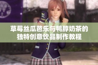 草莓丝瓜芭乐与鸭脖奶茶的独特创意饮品制作教程