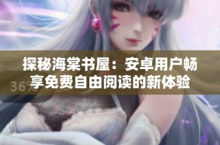 探秘海棠书屋：安卓用户畅享免费自由阅读的新体验