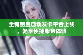 全新鲍鱼自动发卡平台上线，畅享便捷服务体验
