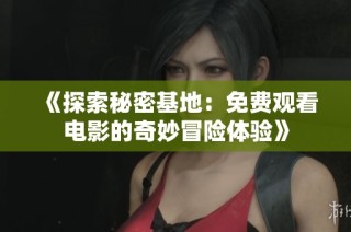 《探索秘密基地：免费观看电影的奇妙冒险体验》