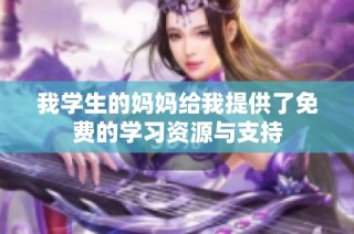 我学生的妈妈给我提供了免费的学习资源与支持