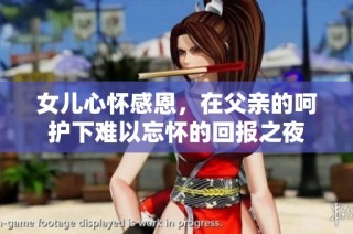 女儿心怀感恩，在父亲的呵护下难以忘怀的回报之夜