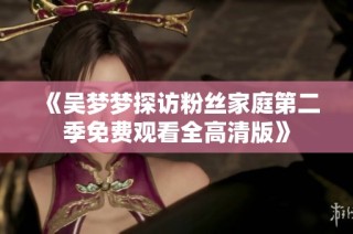 《吴梦梦探访粉丝家庭第二季免费观看全高清版》