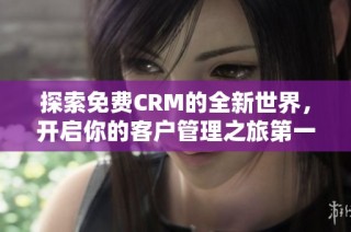 探索免费CRM的全新世界，开启你的客户管理之旅第一集