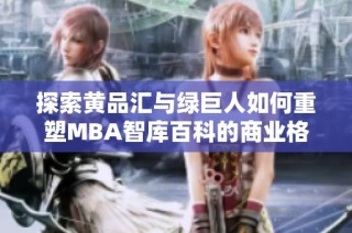 探索黄品汇与绿巨人如何重塑MBA智库百科的商业格局