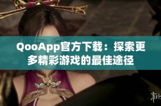 QooApp官方下载：探索更多精彩游戏的最佳途径