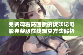 免费观看高画质的捉妖记电影完整版在线观赏方法解析