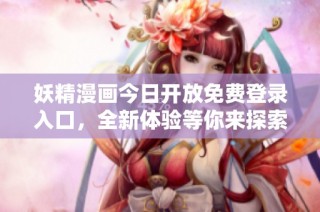 妖精漫画今日开放免费登录入口，全新体验等你来探索
