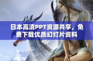 日本高清PPT资源共享，免费下载优质幻灯片资料