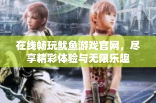 在线畅玩鱿鱼游戏官网，尽享精彩体验与无限乐趣